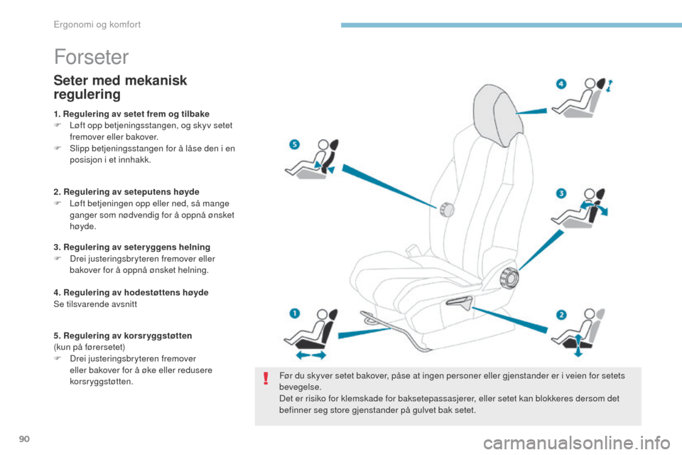 Peugeot 3008 Hybrid 4 2017  Brukerhåndbok (in Norwegian) 90
3008-2_no_Chap03_ergonomie-et-confort_ed01-2016
Forseter
Før du skyver setet bakover, påse at ingen personer eller gjenstander er i veien for setets 
bevegelse.
Det er risiko for klemskade for ba