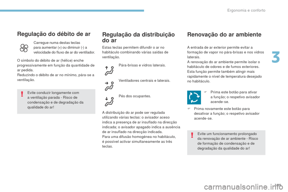 Peugeot 3008 Hybrid 4 2017 Manual do proprietário (in Portuguese) 109
3008-2_pt_Chap03_ergonomie-et-confort_ed01-2016
Regulação do débito de ar
Evite conduzir longamente com
a ventilação parada - Risco de
condensação e de degradação da
qualidade do ar!
R Peugeot 3008 Hybrid 4 2017 Manual do proprietário (in Portuguese) 109
3008-2_pt_Chap03_ergonomie-et-confort_ed01-2016
Regulação do débito de ar
Evite conduzir longamente com
a ventilação parada - Risco de
condensação e de degradação da
qualidade do ar!
R