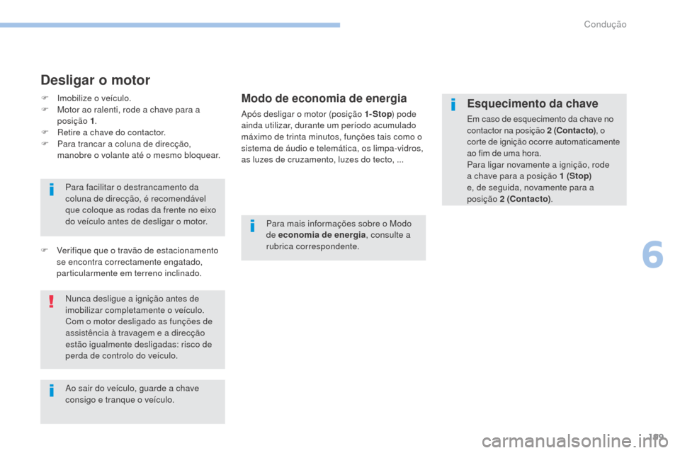 Peugeot 3008 Hybrid 4 2017 Manual do proprietário (in Portuguese) 199
3008-2_pt_Chap06_conduite_ed01-2016
Desligar o motor
Modo de economia de energia
Após desligar o motor (posição 1- Stop) pode
ainda utilizar, durante um período acumulado
máximo de trinta m Peugeot 3008 Hybrid 4 2017 Manual do proprietário (in Portuguese) 199
3008-2_pt_Chap06_conduite_ed01-2016
Desligar o motor
Modo de economia de energia
Após desligar o motor (posição 1- Stop) pode
ainda utilizar, durante um período acumulado
máximo de trinta m