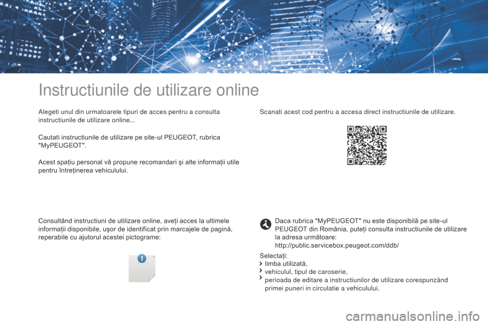 Peugeot 3008 Hybrid 4 2017  Manualul de utilizare (in Romanian) Instructiunile de utilizare online
Alegeti unul din urmatoarele tipuri de acces pentru a consulta 
instructiunile de utilizare online...
Consultând instructiuni de utilizare online, aveţi acces la u