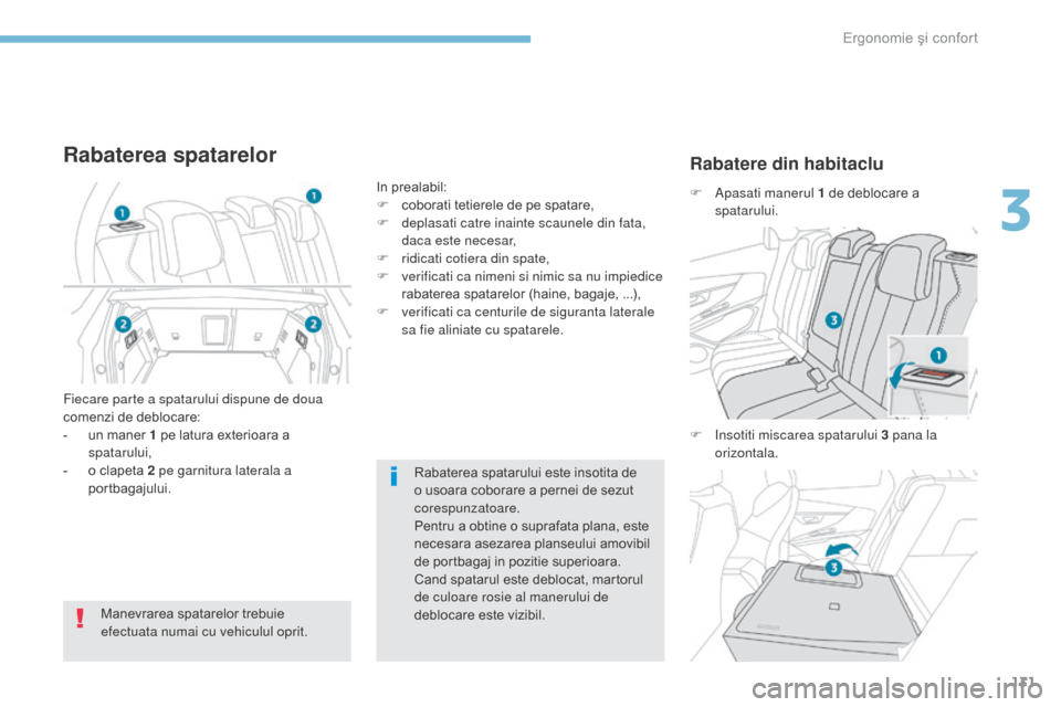 Peugeot 3008 Hybrid 4 2017 Manualul de utilizare (in Romanian) 131
3008-2_ro_Chap03_ergonomie-et-confort_ed01-2016
Rabaterea spatarului este insotita de
o usoara coborare a pernei de sezut
corespunzatoare.
Pentru a obtine o suprafata plana, este
necesara aseza Peugeot 3008 Hybrid 4 2017 Manualul de utilizare (in Romanian) 131
3008-2_ro_Chap03_ergonomie-et-confort_ed01-2016
Rabaterea spatarului este insotita de
o usoara coborare a pernei de sezut
corespunzatoare.
Pentru a obtine o suprafata plana, este
necesara aseza