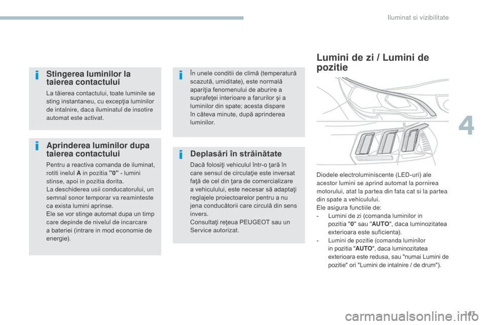 Peugeot 3008 Hybrid 4 2017 Manualul de utilizare (in Romanian) 143
3008-2_ro_Chap04_eclairage-et-visibilite_ed01-2016
Aprinderea luminilor dupa
taierea contactului
Pentru a reactiva comanda de iluminat,
rotiti inelul A in pozitia "0" - lumini
stinse, apoi in p Peugeot 3008 Hybrid 4 2017 Manualul de utilizare (in Romanian) 143
3008-2_ro_Chap04_eclairage-et-visibilite_ed01-2016
Aprinderea luminilor dupa
taierea contactului
Pentru a reactiva comanda de iluminat,
rotiti inelul A in pozitia "0" - lumini
stinse, apoi in p
