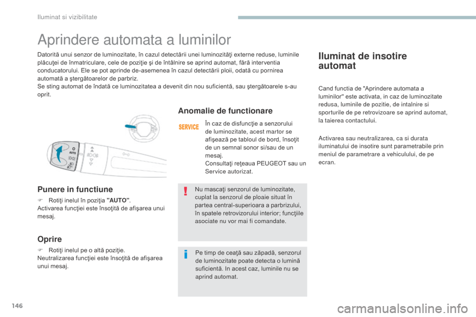 Peugeot 3008 Hybrid 4 2017 Manualul de utilizare (in Romanian) 146
3008-2_ro_Chap04_eclairage-et-visibilite_ed01-2016
Iluminat de insotire
automat
Cand functia de "Aprindere automata a
luminilor" este activata, in caz de luminozitate
redusa, luminile de pozit Peugeot 3008 Hybrid 4 2017 Manualul de utilizare (in Romanian) 146
3008-2_ro_Chap04_eclairage-et-visibilite_ed01-2016
Iluminat de insotire
automat
Cand functia de "Aprindere automata a
luminilor" este activata, in caz de luminozitate
redusa, luminile de pozit