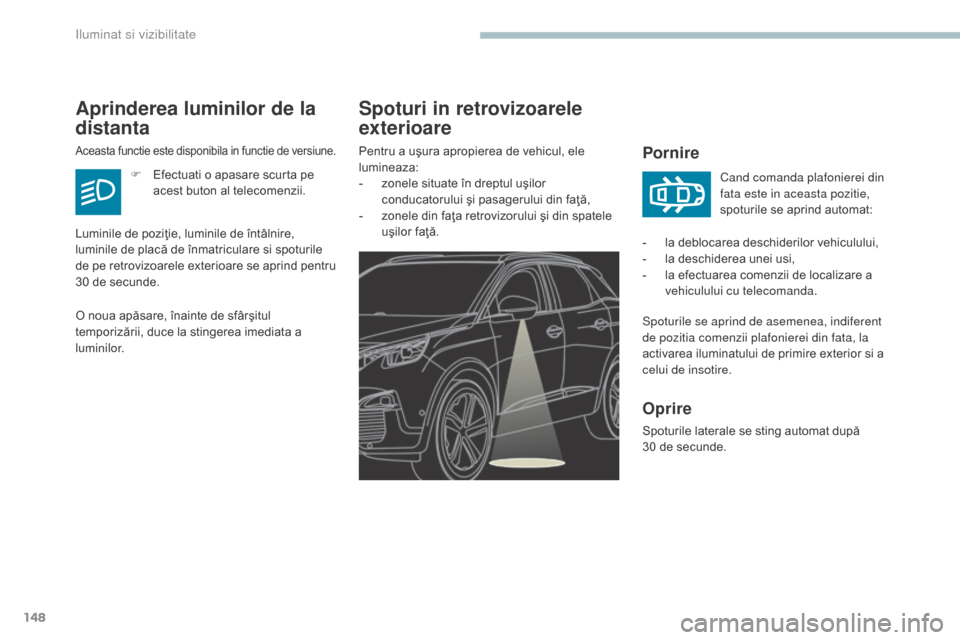 Peugeot 3008 Hybrid 4 2017 Manualul de utilizare (in Romanian) 148
3008-2_ro_Chap04_eclairage-et-visibilite_ed01-2016
Spoturi in retrovizoarele
exterioare
Pornire
Spoturile se aprind de asemenea, indiferent
de pozitia comenzii plafonierei din fata, la
activare Peugeot 3008 Hybrid 4 2017 Manualul de utilizare (in Romanian) 148
3008-2_ro_Chap04_eclairage-et-visibilite_ed01-2016
Spoturi in retrovizoarele
exterioare
Pornire
Spoturile se aprind de asemenea, indiferent
de pozitia comenzii plafonierei din fata, la
activare