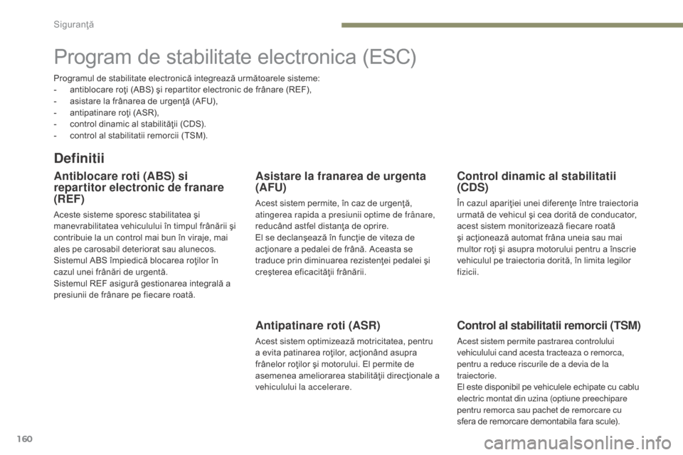 Peugeot 3008 Hybrid 4 2017 Manualul de utilizare (in Romanian) 160
3008-2_ro_Chap05_securite_ed01-2016
Program de stabilitate electronica (ESC)
Definitii
Antiblocare roti (ABS) si
repartitor electronic de franare
(REF)
Aceste sisteme sporesc stabilitatea şi
m Peugeot 3008 Hybrid 4 2017 Manualul de utilizare (in Romanian) 160
3008-2_ro_Chap05_securite_ed01-2016
Program de stabilitate electronica (ESC)
Definitii
Antiblocare roti (ABS) si
repartitor electronic de franare
(REF)
Aceste sisteme sporesc stabilitatea şi
m