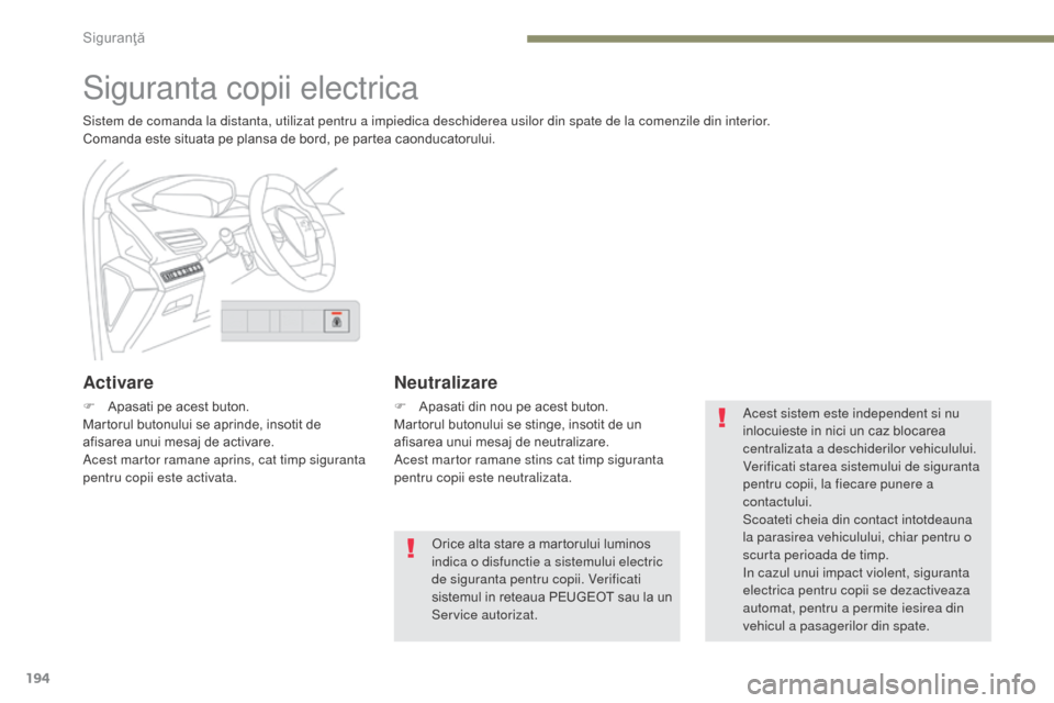 Peugeot 3008 Hybrid 4 2017 Manualul de utilizare (in Romanian) 194
3008-2_ro_Chap05_securite_ed01-2016
Siguranta copii electrica
Sistem de comanda la distanta, utilizat pentru a impiedica deschiderea usilor din spate de la comenzile din interior.
Comanda este sit Peugeot 3008 Hybrid 4 2017 Manualul de utilizare (in Romanian) 194
3008-2_ro_Chap05_securite_ed01-2016
Siguranta copii electrica
Sistem de comanda la distanta, utilizat pentru a impiedica deschiderea usilor din spate de la comenzile din interior.
Comanda este sit