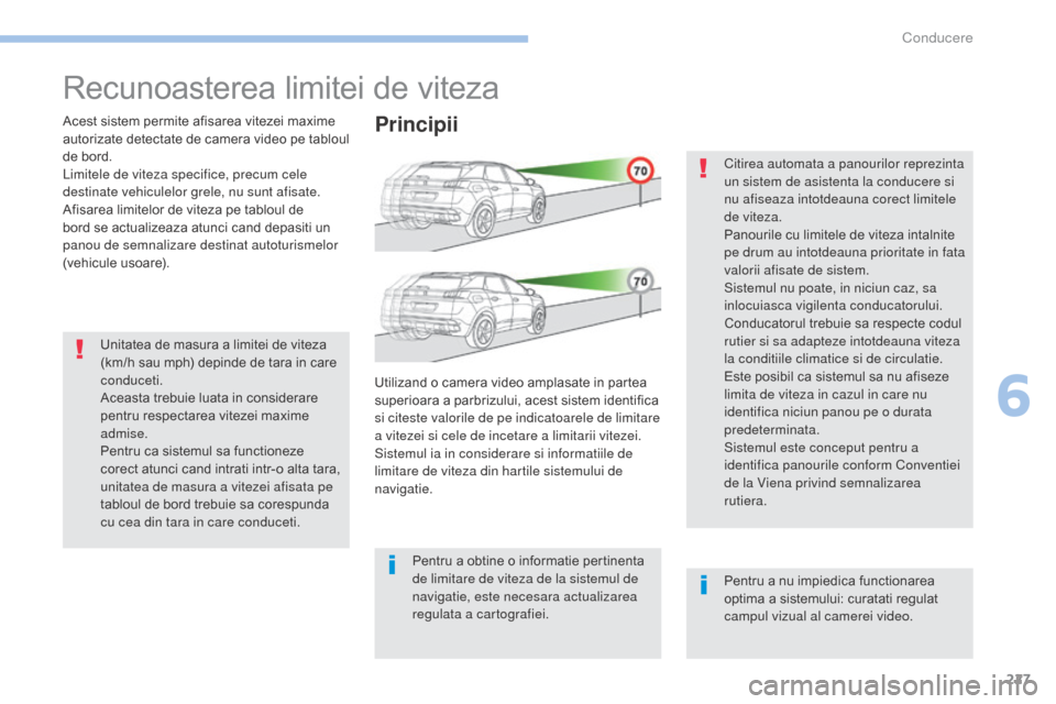 Peugeot 3008 Hybrid 4 2017 Manualul de utilizare (in Romanian) 227
3008-2_ro_Chap06_conduite_ed01-2016
Recunoasterea limitei de viteza
Acest sistem permite afisarea vitezei maxime
autorizate detectate de camera video pe tabloul
de bord.
Limitele de viteza speci Peugeot 3008 Hybrid 4 2017 Manualul de utilizare (in Romanian) 227
3008-2_ro_Chap06_conduite_ed01-2016
Recunoasterea limitei de viteza
Acest sistem permite afisarea vitezei maxime
autorizate detectate de camera video pe tabloul
de bord.
Limitele de viteza speci