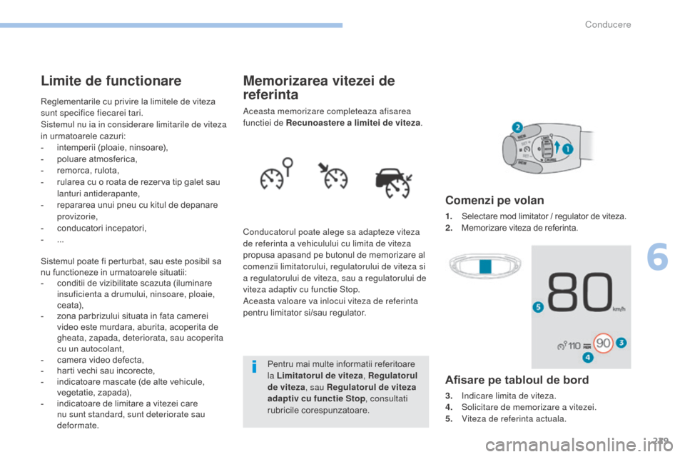 Peugeot 3008 Hybrid 4 2017 Manualul de utilizare (in Romanian) 229
3008-2_ro_Chap06_conduite_ed01-2016
Memorizarea vitezei de
referinta
Aceasta memorizare completeaza afisarea
functiei de Recunoastere a limitei de viteza.
Conducatorul poate alege sa adapteze vi Peugeot 3008 Hybrid 4 2017 Manualul de utilizare (in Romanian) 229
3008-2_ro_Chap06_conduite_ed01-2016
Memorizarea vitezei de
referinta
Aceasta memorizare completeaza afisarea
functiei de Recunoastere a limitei de viteza.
Conducatorul poate alege sa adapteze vi