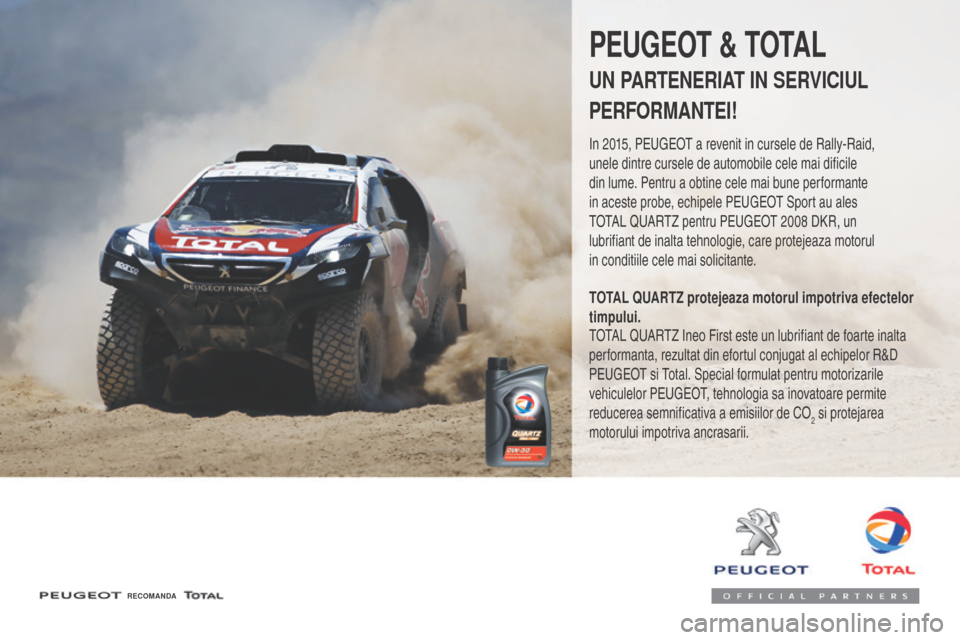 Peugeot 3008 Hybrid 4 2017  Manualul de utilizare (in Romanian) 3008-2_ro_Chap07_infos-pratiques_ed01-2016
RECOMANDA
PEUGEOT & TOTAL
UN PARTENERIAT IN SERVICIUL
PERFORMANTEI!
In 2015, PEUGEOT a revenit in cursele de Rally-Raid, 
unele dintre cursele de automobile 