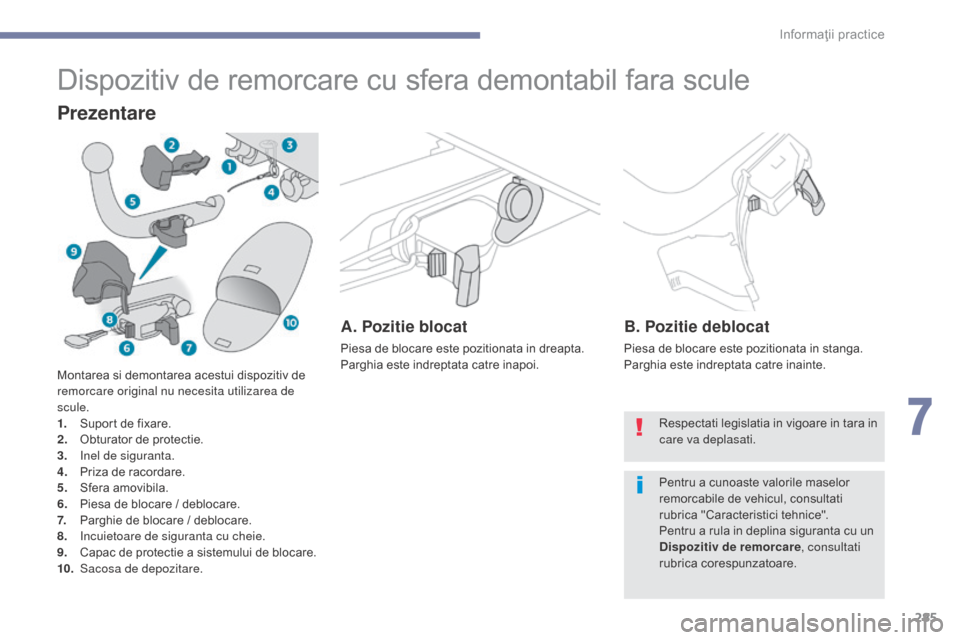 Peugeot 3008 Hybrid 4 2017  Manualul de utilizare (in Romanian) 285
3008-2_ro_Chap07_infos-pratiques_ed01-2016
Dispozitiv de remorcare cu sfera demontabil fara scule
Prezentare
A. Pozitie blocat
Piesa de blocare este pozitionata in dreapta.
Parghia este indreptata