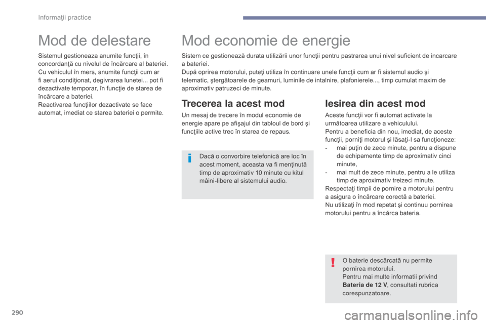 Peugeot 3008 Hybrid 4 2017  Manualul de utilizare (in Romanian) 290
3008-2_ro_Chap07_infos-pratiques_ed01-2016
Mod de delestareMod economie de energie
Trecerea la acest mod
Un mesaj de trecere în modul economie de 
energie apare pe afişajul din tabloul de bord 