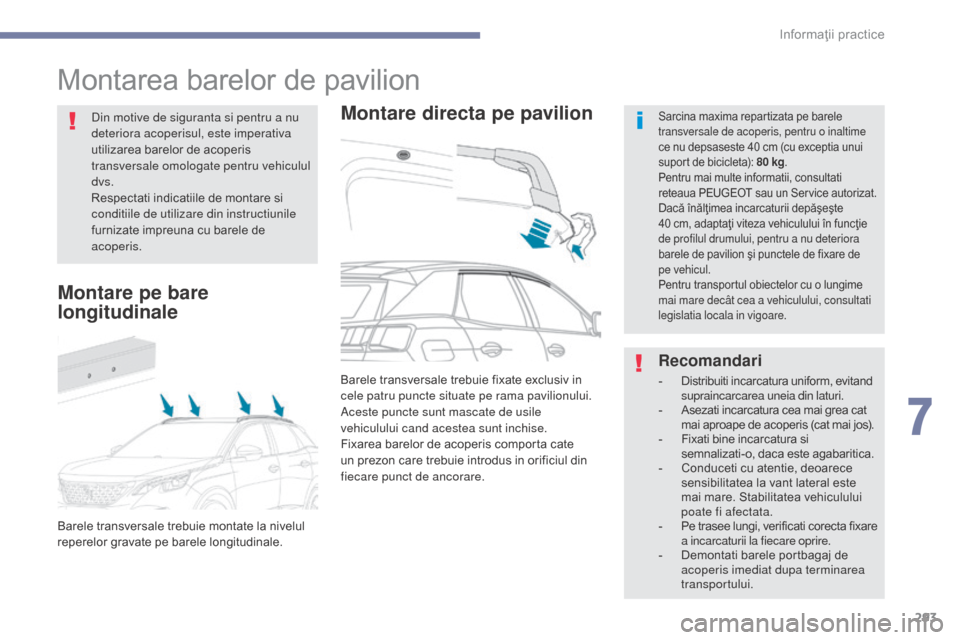 Peugeot 3008 Hybrid 4 2017  Manualul de utilizare (in Romanian) 293
3008-2_ro_Chap07_infos-pratiques_ed01-2016
Montarea barelor de pavilion
Montare directa pe pavilionSarcina maxima repartizata pe barele 
transversale de acoperis, pentru o inaltime 
ce nu depsases