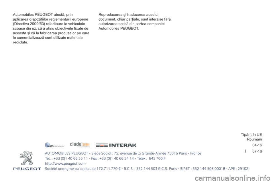 Peugeot 3008 Hybrid 4 2017  Manualul de utilizare (in Romanian) 04-16
I      07-16
3008-2_ro_Chap12
Reproducerea şi traducerea acestui 
document, chiar par ţiale, sunt interzise fără 
autorizarea scrisă din partea companiei 
Automobiles PEUGEOT.
Automobiles P