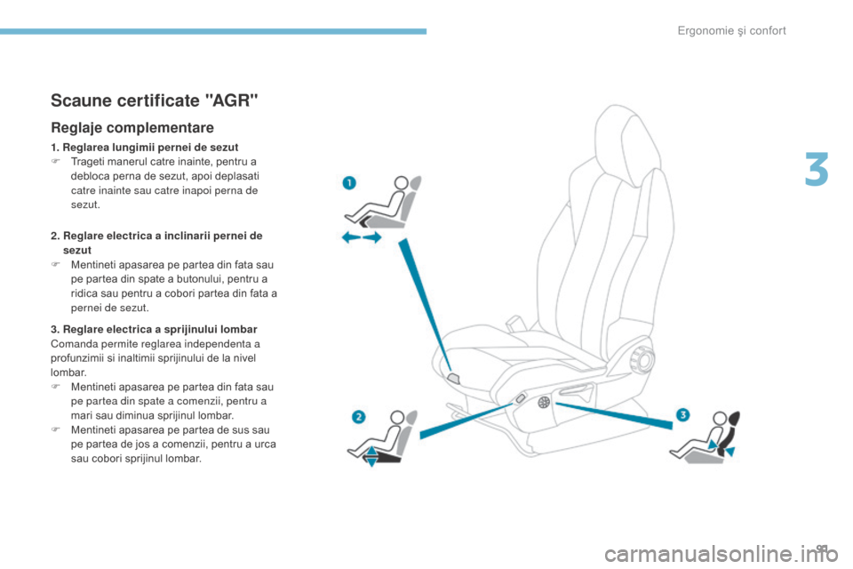 Peugeot 3008 Hybrid 4 2017  Manualul de utilizare (in Romanian) 91
3008-2_ro_Chap03_ergonomie-et-confort_ed01-2016
Scaune certificate "AGR"
Reglaje complementare
1. Reglarea lungimii pernei de sezut
F T rageti manerul catre inainte, pentru a 
debloca perna de sezu