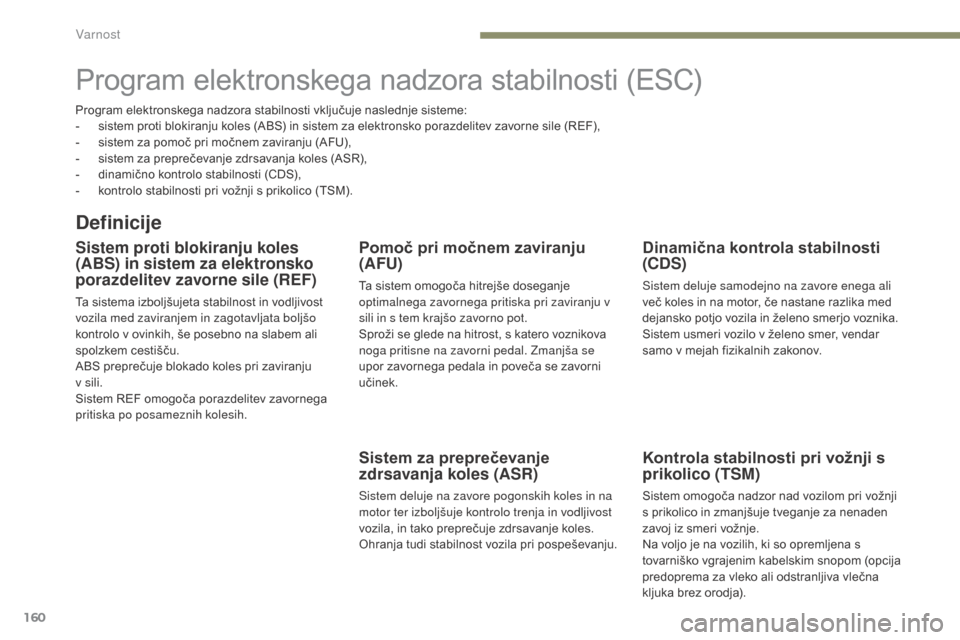 Peugeot 3008 Hybrid 4 2017  Priročnik za lastnika (in Slovenian) 160
3008-2_sl_Chap05_securite_ed01-2016
Program elektronskega nadzora stabilnosti (ESC)
Definicije
Sistem proti blokiranju koles 
(ABS) in sistem za elektronsko 
porazdelitev zavorne sile (REF)
Ta sis