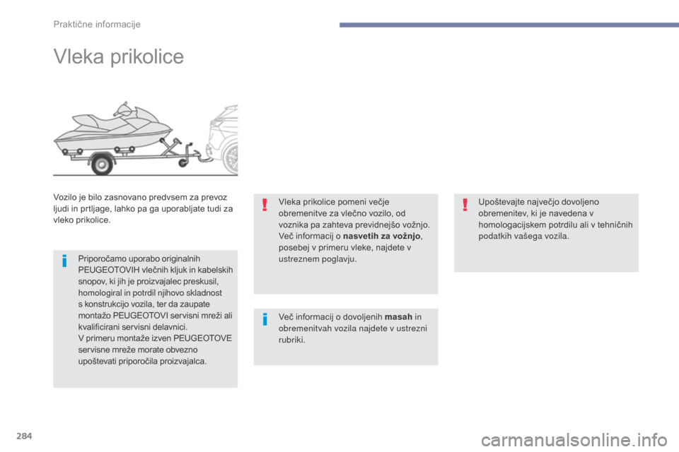 Peugeot 3008 Hybrid 4 2017  Priročnik za lastnika (in Slovenian) 284
3008-2_sl_Chap07_infos-pratiques_ed01-2016
Vleka prikolice
Vozilo je bilo zasnovano predvsem za prevoz 
ljudi in prtljage, lahko pa ga uporabljate tudi za 
vleko prikolice.Priporočamo uporabo ori