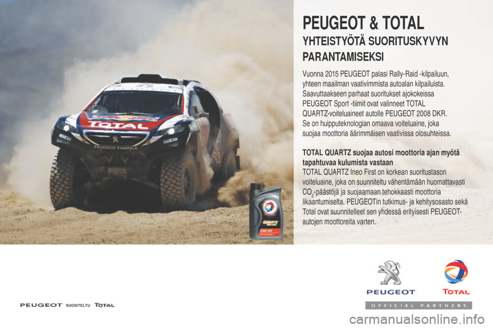 Peugeot 3008 Hybrid 4 2017  Omistajan käsikirja (in Finnish) 3008-2_fi_Chap07_infos-pratiques_ed01-2016
SUOSITELTU
PEUGEOT & TOTAL
YHTEISTYÖTÄ SUORITUSKYVYN 
PARANTAMISEKSI
Vuonna 2015 PEUGEOT palasi Rally-Raid -kilpailuun, 
yhteen maailman vaativimmista auto