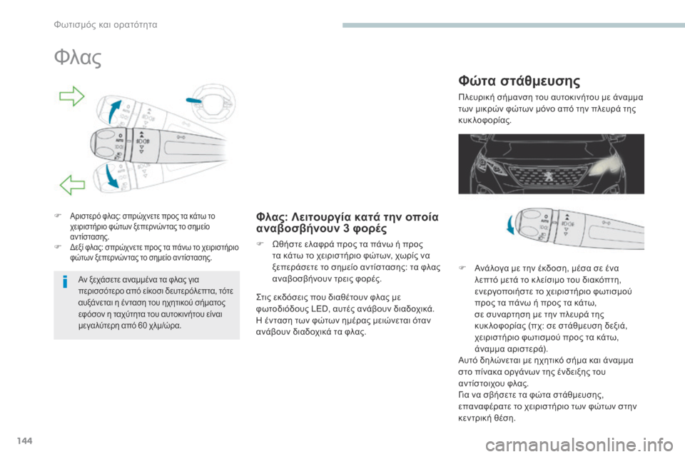 Peugeot 3008 Hybrid 4 2017  Εγχειρίδιο χρήσης (in Greek) 144
3008-2_el_Chap04_eclairage-et-visibilite_ed01-2016
Φλας
F Αριστερό φλας: σπρώχνετε προς τα κάτω το 
χειριστήριο φώτων ξεπερνώντας τ