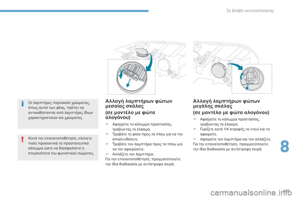 Peugeot 3008 Hybrid 4 2017  Εγχειρίδιο χρήσης (in Greek) 325
3008-2_el_Chap08_en cas-de-panne_ed01-2016
Οι λαμπτήρες πορτοκαλί χρώματος, 
όπως αυτοί των φλας, πρέπει να 
αντικαθίστανται απ