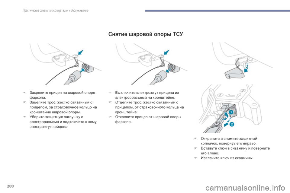 Peugeot 3008 Hybrid 4 2017  Инструкция по эксплуатации (in Russian) 288
3008-2_ru_Chap07_infos-pratiques_ed01-2016
Снятие шаровой опоры ТСУ
F Закрепите прицеп на шаровой опоре фаркопа.
F
 
З
 ацепите т
