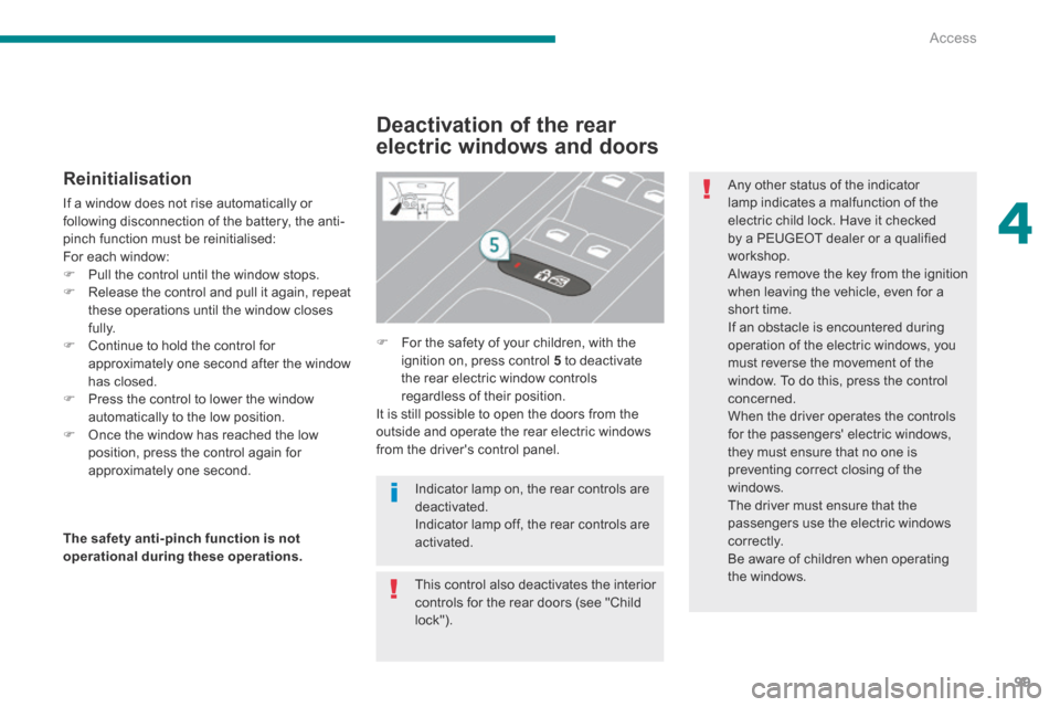 Peugeot 3008 Hybrid 4 2014 Owners Manual 4
Access99
Reinitialisation
If a window does not rise automatically or following disconnection of the battery, the anti-pinch function must be reinitialised:
For each window: Pull the cont Peugeot 3008 Hybrid 4 2014 Owners Manual 4
Access99
Reinitialisation
If a window does not rise automatically or following disconnection of the battery, the anti-pinch function must be reinitialised:
For each window: Pull the cont