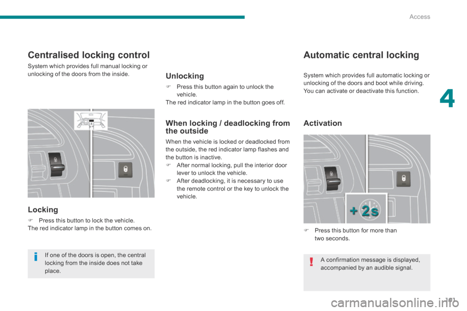 Peugeot 3008 Hybrid 4 2014 Owners Manual 4
Access101
Centralised locking control
System which provides full manual locking or unlocking of the doors from the inside.
Locking
Press this button to lock the vehicle. The red indica Peugeot 3008 Hybrid 4 2014 Owners Manual 4
Access101
Centralised locking control
System which provides full manual locking or unlocking of the doors from the inside.
Locking
Press this button to lock the vehicle. The red indica