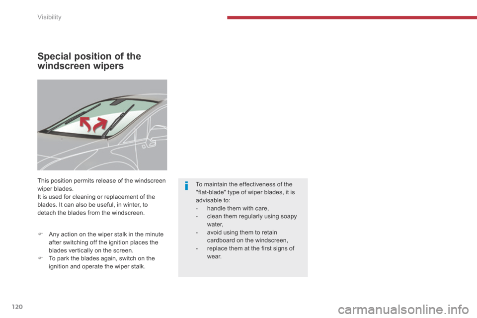 Peugeot 3008 Hybrid 4 2014  Owners Manual Visibility
120
Special position of the 
windscreen wipers 
 This position permits release of the windscreen wiper blades.  It is used for cleaning or replacement of the blades. It can also be useful, 