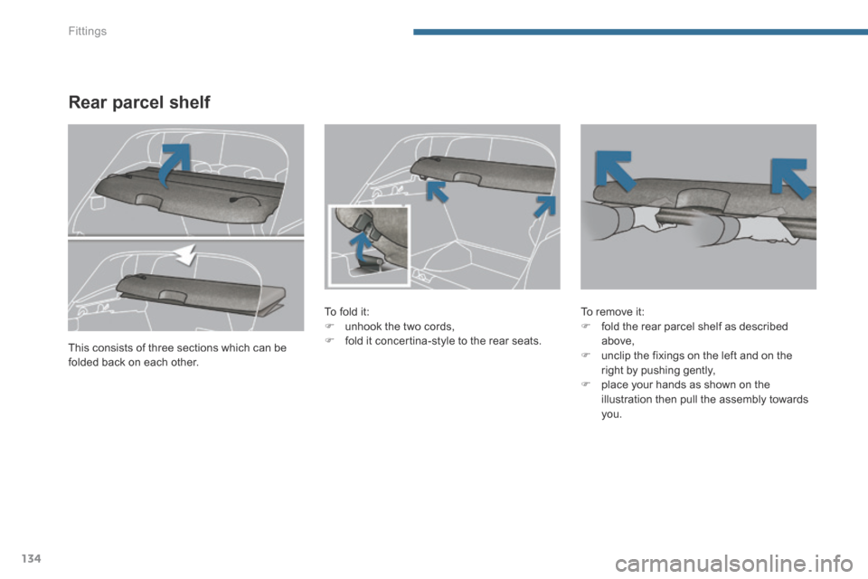 Peugeot 3008 Hybrid 4 2014  Owners Manual Fittings
134
Rear parcel shelf 
  To  fold  it:    unhook the two cords,    fold it concertina-style to the rear seats.   
  To  remove  it:    fold the rear parcel shelf as described above, 