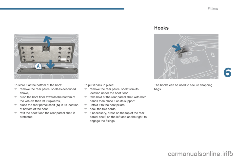 Peugeot 3008 Hybrid 4 2014  Owners Manual 6
Fittings135
  To store it at the bottom of the boot:    remove the rear parcel shelf as described above,    push the boot floor towards the bottom of the vehicle then lift it upwards,    pl