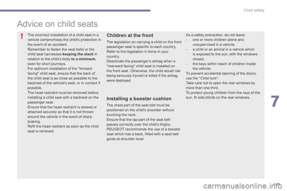 Peugeot 3008 Hybrid 4 2014 Owners Manual 7
Child safety149
Advice on child seats
The incorrect installation of a child seat in a vehicle compromises the childs protection in the event of an accident. Remember to fasten the sea Peugeot 3008 Hybrid 4 2014 Owners Manual 7
Child safety149
Advice on child seats
The incorrect installation of a child seat in a vehicle compromises the childs protection in the event of an accident. Remember to fasten the sea