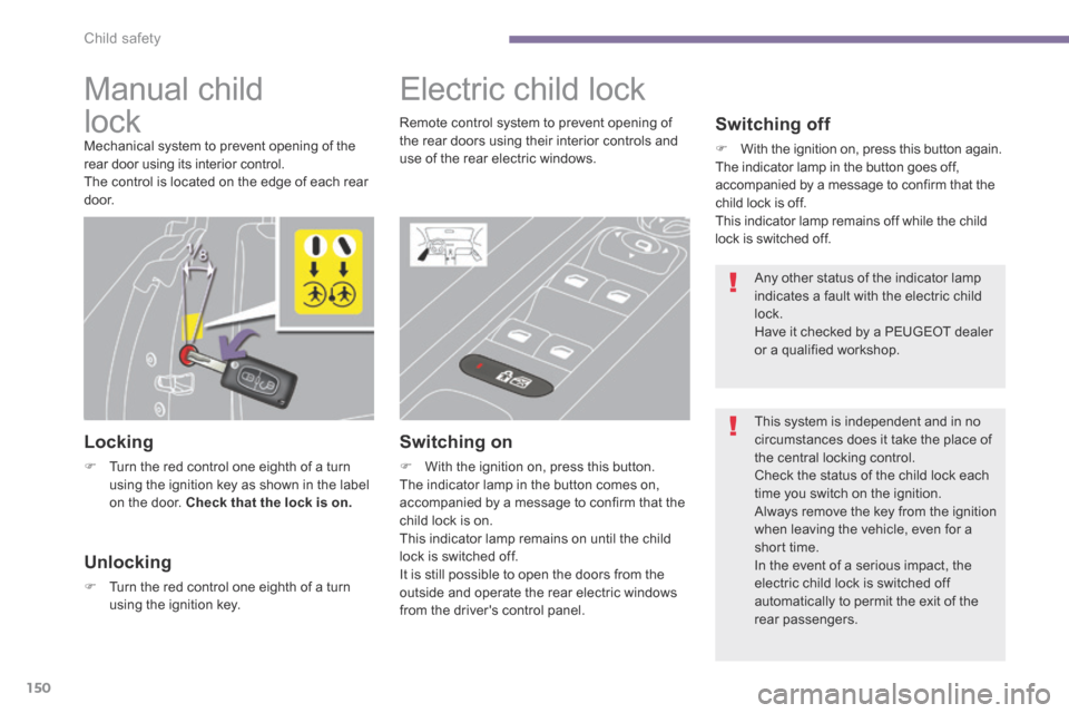 Peugeot 3008 Hybrid 4 2014 Owners Manual Child safety
150
Manual child
lock
Mechanical system to prevent opening of the rear door using its interior control. The control is located on the edge of each rear d o o r.
Locking
Peugeot 3008 Hybrid 4 2014 Owners Manual Child safety
150
Manual child
lock
Mechanical system to prevent opening of the rear door using its interior control. The control is located on the edge of each rear d o o r.
Locking