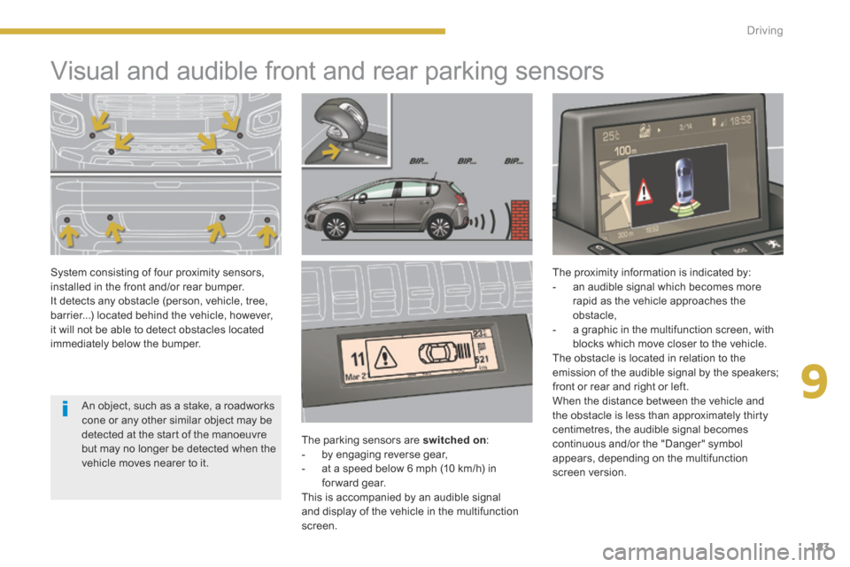 Peugeot 3008 Hybrid 4 2014 Owners Manual 9
183
Driving
Visual and audible front and rear parking sensors
The parking sensors are switched on : - by engaging reverse gear, - at a speed below 6 mph (10 km/h) in for Peugeot 3008 Hybrid 4 2014 Owners Manual 9
183
Driving
Visual and audible front and rear parking sensors
The parking sensors are switched on : - by engaging reverse gear, - at a speed below 6 mph (10 km/h) in for