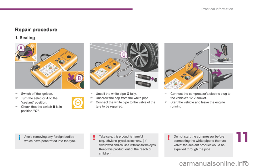 Peugeot 3008 Hybrid 4 2014  Owners Manual 11
Practical information199
  Repair  procedure 
   Switch  off  the  ignition.   
  1.  Sealing  
   Uncoil the white pipe  G   fully.    Unscrew the cap from the white pipe.    Connect t