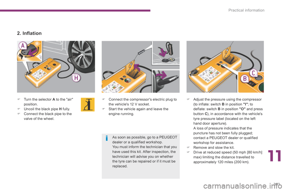 Peugeot 3008 Hybrid 4 2014 Owners Manual 11
Practical information201
Connect the compressors electric plug to the vehicles 12 V socket. Start the vehicle again and leave the engine running.
Turn the selector A to th Peugeot 3008 Hybrid 4 2014 Owners Manual 11
Practical information201
Connect the compressors electric plug to the vehicles 12 V socket. Start the vehicle again and leave the engine running.
Turn the selector A to th