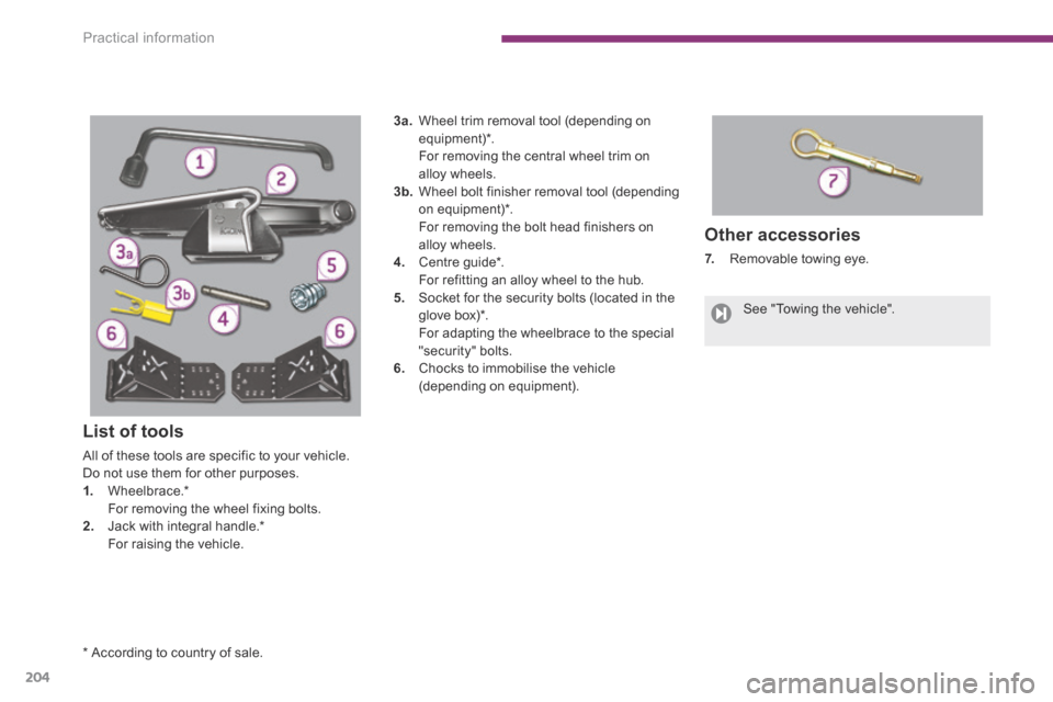 Peugeot 3008 Hybrid 4 2014  Owners Manual Practical information
204
  Other  accessories 
7.    Removable towing eye. 
  *    According  to  country  of  sale.  
 See  "Towing  the  vehicle".     
  List  of  tools 
 All of these tools are sp