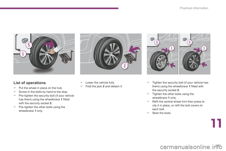 Peugeot 3008 Hybrid 4 2014  Owners Manual 11
Practical information207
  List  of  operations 
   Put the wheel in place on the hub.    Screw in the bolts by hand to the stop.    Pre-tighten the security bolt (if your vehicle has them