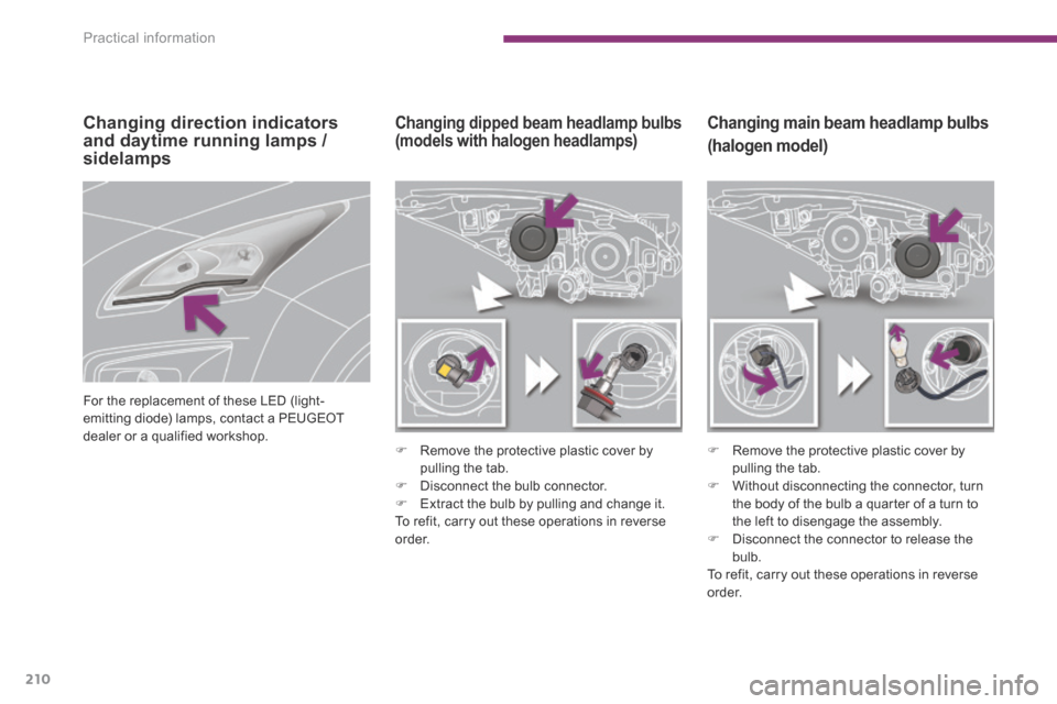 Peugeot 3008 Hybrid 4 2014  Owners Manual Practical information
210
Changing main beam headlamp bulbs  
(halogen model) 
   Remove the protective plastic cover by pulling the tab.    Without disconnecting the connector, turn the body of