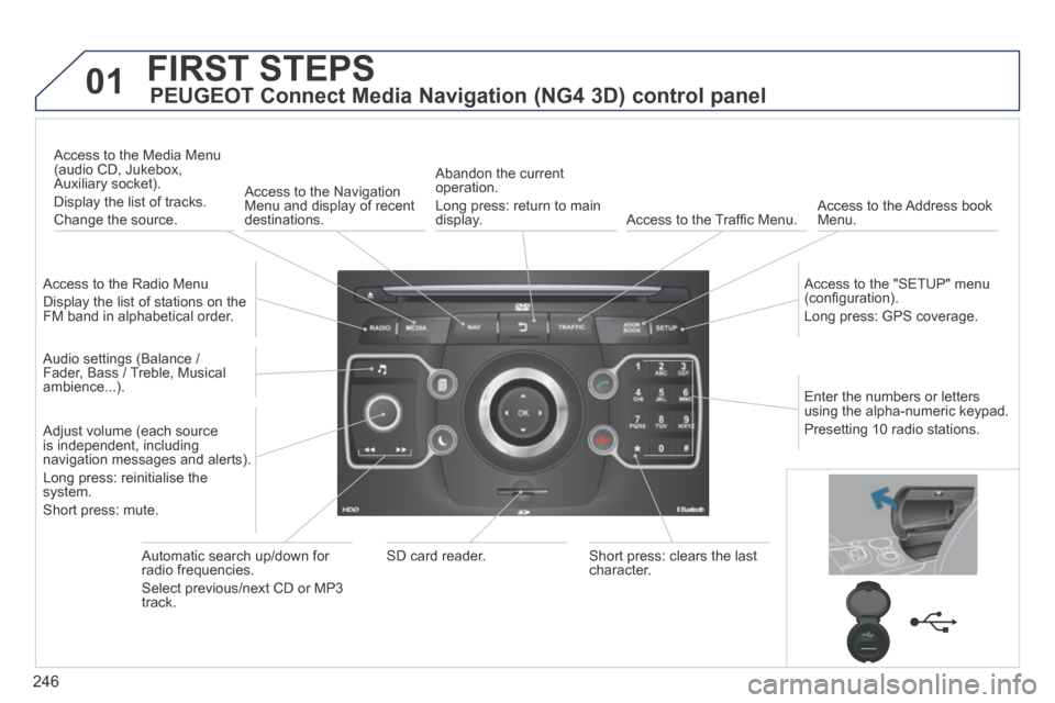 Peugeot 3008 Hybrid 4 2014 Owners Manual 01
246
FIRST STEPS
PEUGEOT Connect Media Navigation (NG4 3D) control panel
Access to the Radio Menu
Display the list of stations on the FM band in alphabetical order.
Access to the Medi Peugeot 3008 Hybrid 4 2014 Owners Manual 01
246
FIRST STEPS
PEUGEOT Connect Media Navigation (NG4 3D) control panel
Access to the Radio Menu
Display the list of stations on the FM band in alphabetical order.
Access to the Medi