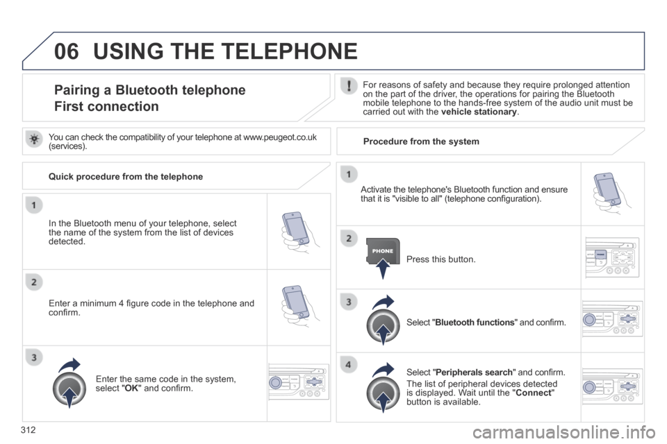 Peugeot 3008 Hybrid 4 2014  Owners Manual 06
312
 USING THE TELEPHONE 
Pairing a Bluetooth telephone  
First connection 
  For reasons of safety and because they require prolonged attention on the part of the driver, the operations for pairin