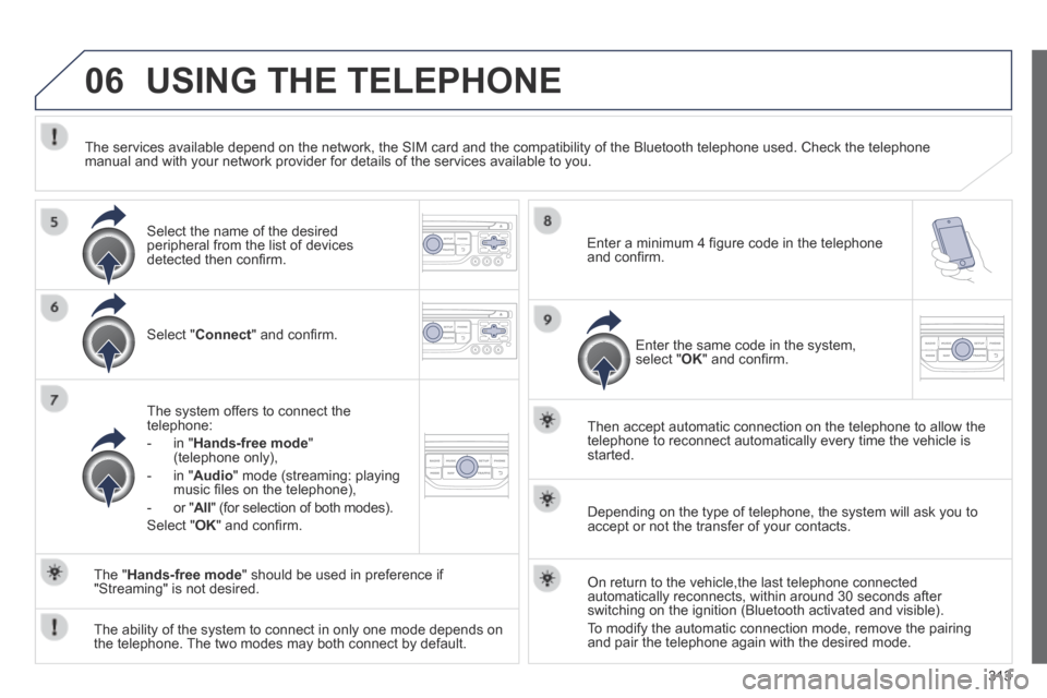 Peugeot 3008 Hybrid 4 2014  Owners Manual 06
313
 USING THE TELEPHONE 
  Select  " Connect " and conﬁ rm.  
  The system offers to connect the telephone: 
   -   in  " Hands-free mode " (telephone only), 
  -   in  " Audio " mode (streaming