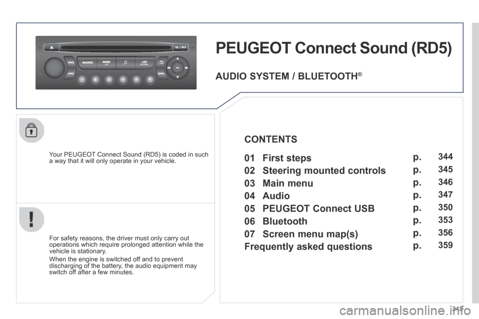 Peugeot 3008 Hybrid 4 2014  Owners Manual 343
PEUGEOT Connect Sound (RD5) 
  Your PEUGEOT Connect Sound (RD5) is coded in such a way that it will only operate in your vehicle.  
  For safety reasons, the driver must only carry out operations 