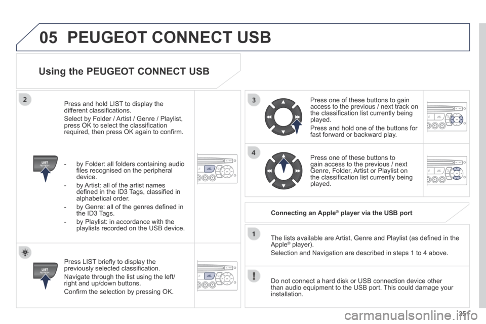 Peugeot 3008 Hybrid 4 2014 Owners Manual 05
351
Using the PEUGEOT CONNECT USB
Press LIST briefl y to display the previously selected classifi cation.
Navigate through the list using the left/right and up/down buttons.
Confi rm th Peugeot 3008 Hybrid 4 2014 Owners Manual 05
351
Using the PEUGEOT CONNECT USB
Press LIST briefl y to display the previously selected classifi cation.
Navigate through the list using the left/right and up/down buttons.
Confi rm th