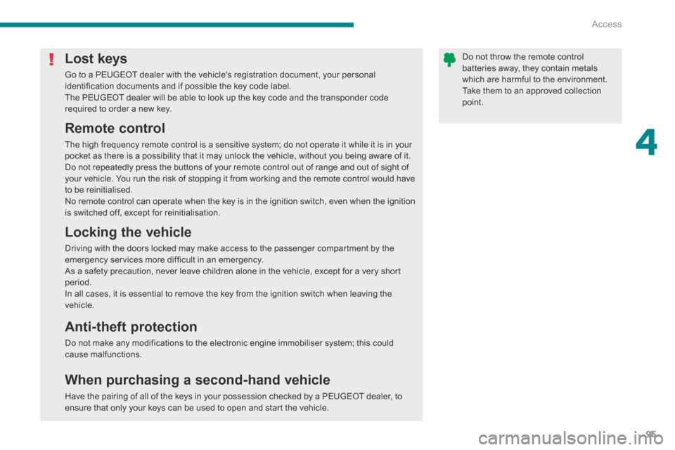 Peugeot 3008 Hybrid 4 2014 Owners Manual 4
Access95
Do not throw the remote control batteries away, they contain metals which are harmful to the environment. Take them to an approved collection point.
Lost keys
Go to a PEUGEOT dealer wit Peugeot 3008 Hybrid 4 2014 Owners Manual 4
Access95
Do not throw the remote control batteries away, they contain metals which are harmful to the environment. Take them to an approved collection point.
Lost keys
Go to a PEUGEOT dealer wit