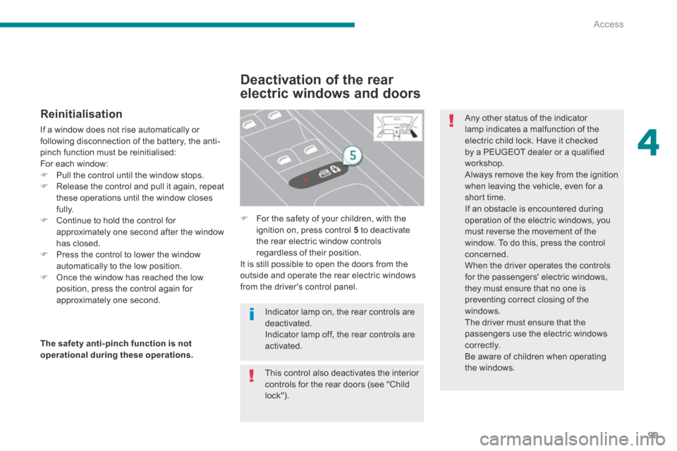 Peugeot 3008 Hybrid 4 2014  Owners Manual - RHD (UK. Australia) 4
Access99
  Reinitialisation 
 If a window does not rise automatically or following disconnection of the battery, the anti-pinch function must be reinitialised: 
 For each window:    Pull the cont