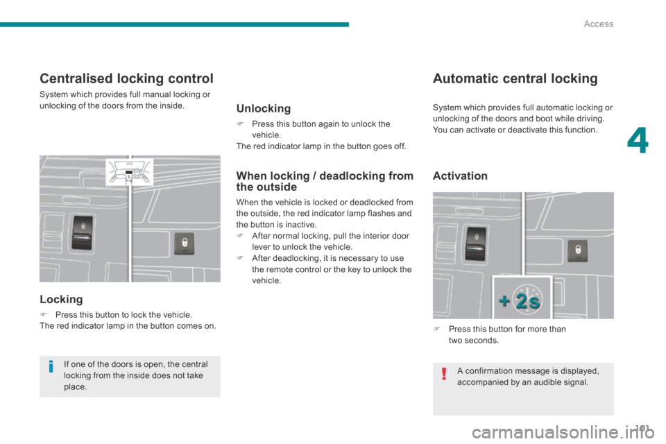 Peugeot 3008 Hybrid 4 2014  Owners Manual - RHD (UK. Australia) 4
Access101
Centralised locking control 
 System which provides full manual locking or unlocking of the doors from the inside. 
  Locking 
   Press this button to lock the vehicle.   The red indica