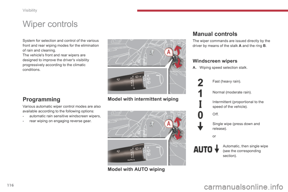 Peugeot 3008 Hybrid 4 2014  Owners Manual - RHD (UK. Australia) Visibility
116
         Wiper controls 
  Manual  controls 
 The wiper commands are issued directly by the driver by means of the stalk  A  and the ring  B . 
   Model  with  intermittent  wiping   
 