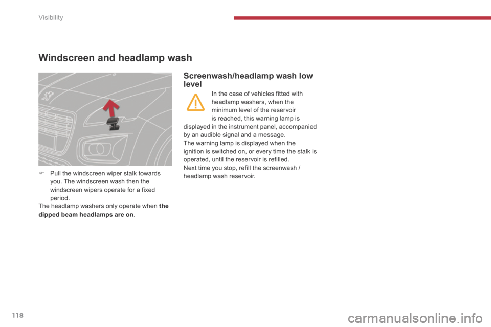 Peugeot 3008 Hybrid 4 2014  Owners Manual - RHD (UK. Australia) Visibility
118
Windscreen and headlamp wash 
   Pull the windscreen wiper stalk towards you. The windscreen wash then the windscreen wipers operate for a fixed period.   The headlamp washers only o