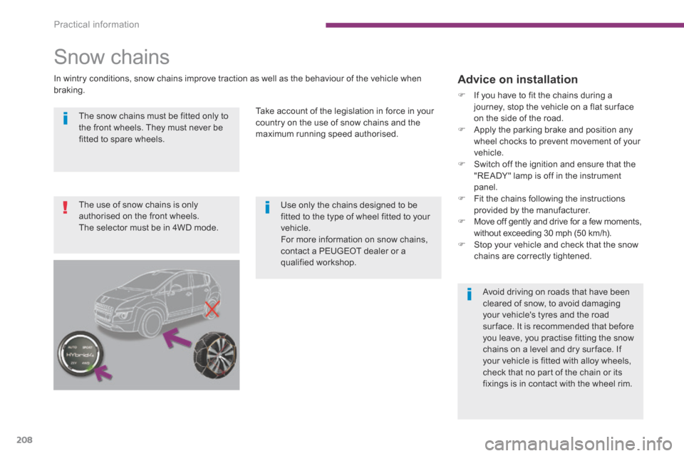 Peugeot 3008 Hybrid 4 2014  Owners Manual - RHD (UK. Australia) Practical information
208
  The snow chains must be fitted only to the front wheels. They must never be fitted to spare wheels.  
         Use  only  the  chains  designed  to  be fitted to the type o