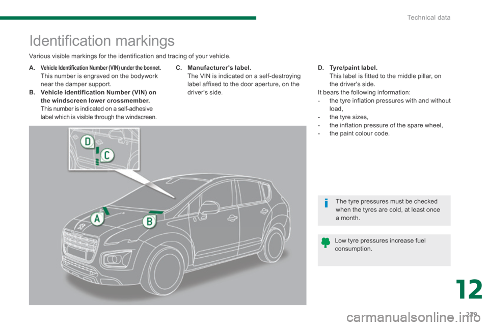 Peugeot 3008 Hybrid 4 2014  Owners Manual - RHD (UK. Australia) 12
Technical data239
                        Identiﬁ cation markings 
A.Vehicle Identification Number (VIN) under the bonnet.       This number is engraved on the bodywork near the damper support. B
