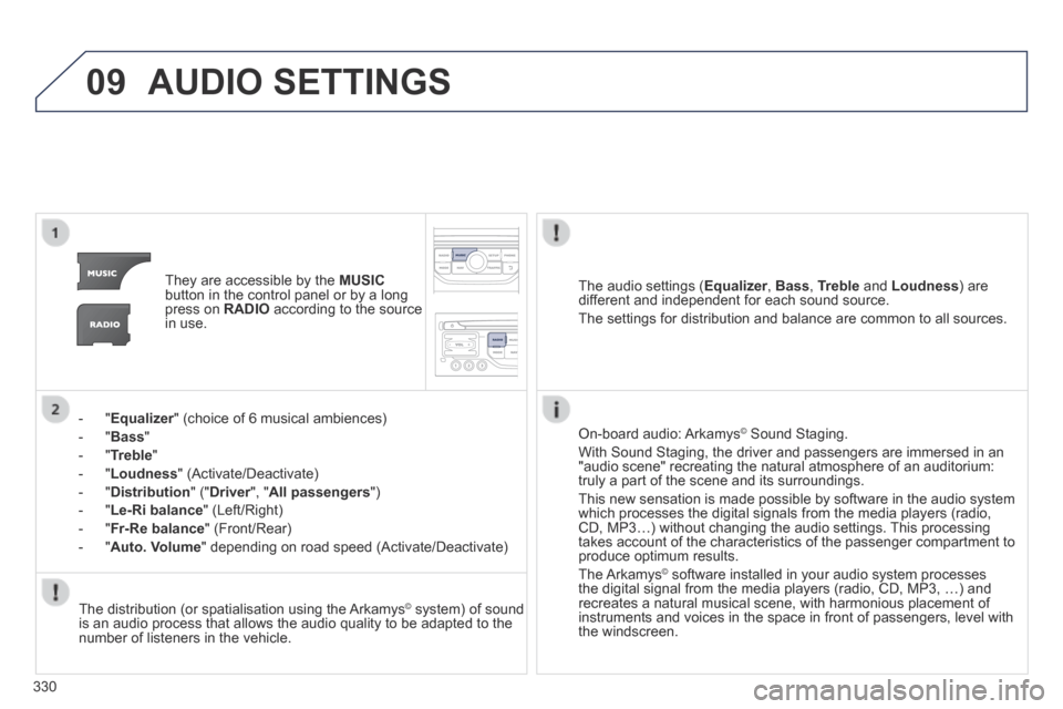 Peugeot 3008 Hybrid 4 2014  Owners Manual - RHD (UK. Australia) 09
330
 AUDIO  SETTINGS 
   They are accessible by the  MUSICbutton in the control panel or by a long press on  RADIO  according to the source in  use.  
    -   " Equalizer " (choice of 6 musical amb